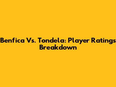 Benfica Vs. Tondela: Player Ratings Breakdown