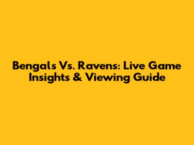 Bengals Vs. Ravens: Live Game Insights & Viewing Guide