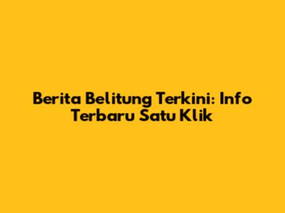 Berita Belitung Terkini: Info Terbaru Satu Klik