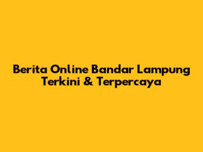 Berita Online Bandar Lampung Terkini & Terpercaya