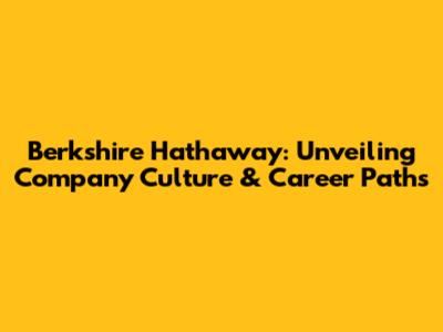 Berkshire Hathaway: Unveiling Company Culture & Career Paths