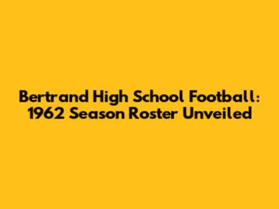 Bertrand High School Football: 1962 Season Roster Unveiled