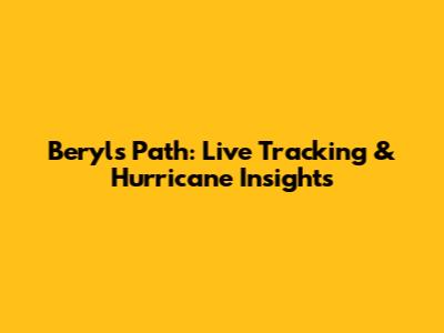 Beryl's Path: Live Tracking & Hurricane Insights