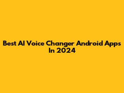 Best AI Voice Changer Android Apps In 2024