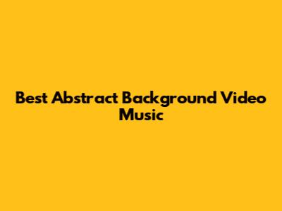 Best Abstract Background Video Music