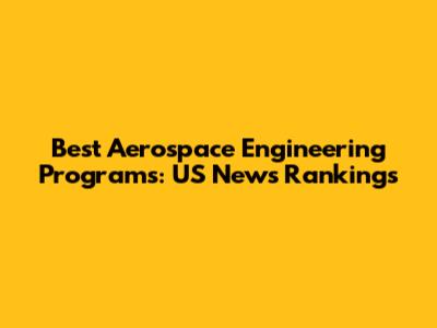Best Aerospace Engineering Programs: US News Rankings