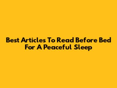 Best Articles To Read Before Bed For A Peaceful Sleep