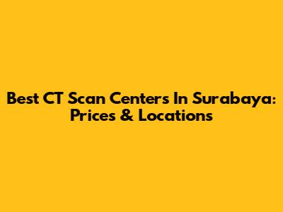 Best CT Scan Centers In Surabaya: Prices & Locations