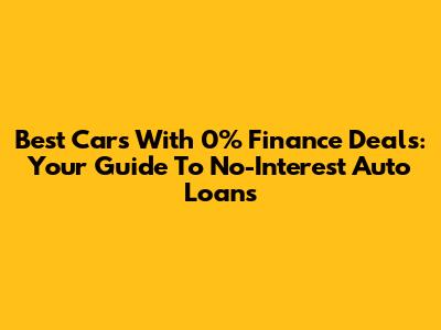 Best Cars With 0% Finance Deals: Your Guide To No-Interest Auto Loans