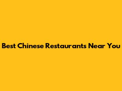Best Chinese Restaurants Near You