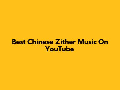 Best Chinese Zither Music On YouTube