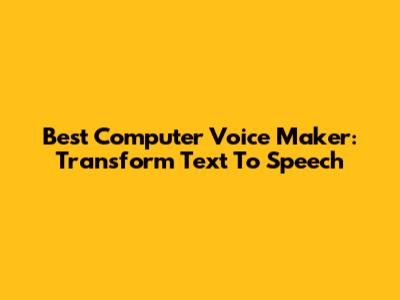 Best Computer Voice Maker: Transform Text To Speech