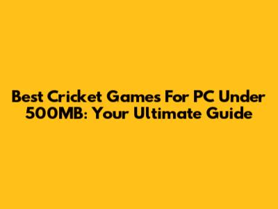 Best Cricket Games For PC Under 500MB: Your Ultimate Guide
