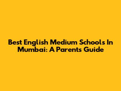 Best English Medium Schools In Mumbai: A Parent's Guide