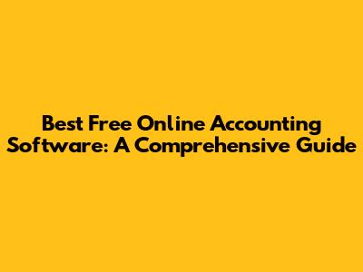 Best Free Online Accounting Software: A Comprehensive Guide