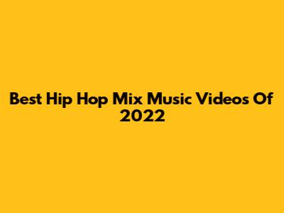 Best Hip Hop Mix Music Videos Of 2022