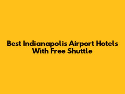 Best Indianapolis Airport Hotels With Free Shuttle
