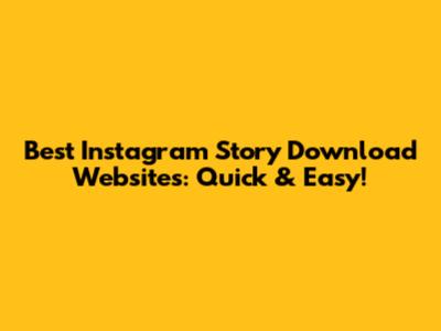 Best Instagram Story Download Websites: Quick & Easy!