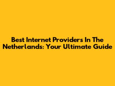 Best Internet Providers In The Netherlands: Your Ultimate Guide