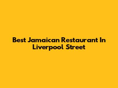 Best Jamaican Restaurant In Liverpool Street