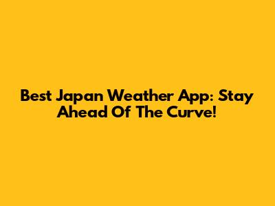 Best Japan Weather App: Stay Ahead Of The Curve!