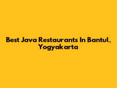 Best Java Restaurants In Bantul, Yogyakarta