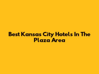 Best Kansas City Hotels In The Plaza Area