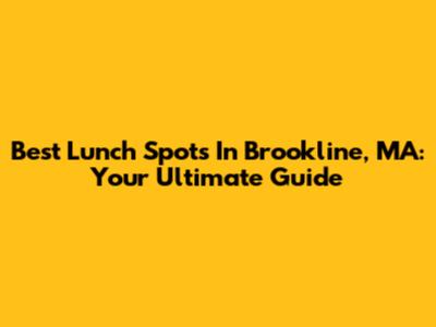 Best Lunch Spots In Brookline, MA: Your Ultimate Guide