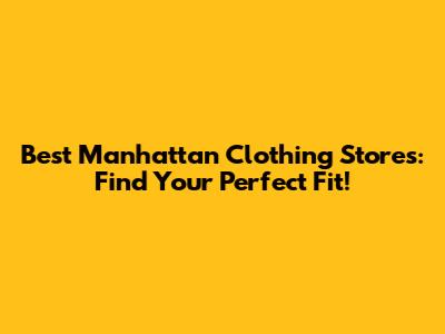 Best Manhattan Clothing Stores: Find Your Perfect Fit!