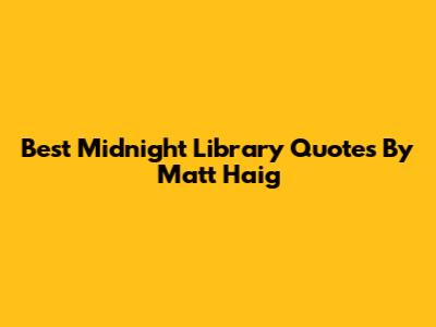 Best Midnight Library Quotes By Matt Haig