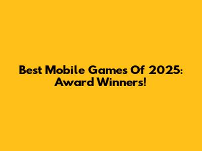 Best Mobile Games Of 2025: Award Winners!