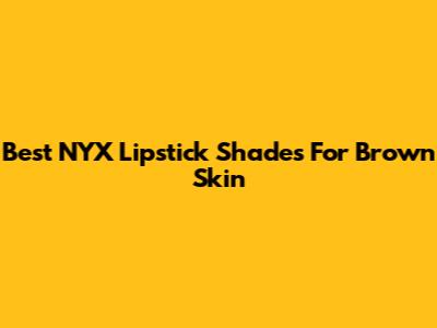 Best NYX Lipstick Shades For Brown Skin