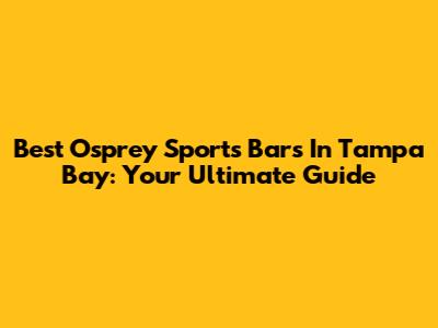 Best Osprey Sports Bars In Tampa Bay: Your Ultimate Guide