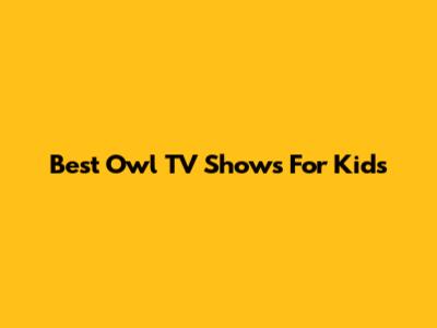 Best Owl TV Shows For Kids