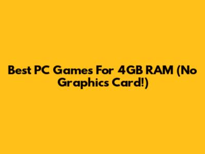 Best PC Games For 4GB RAM (No Graphics Card!)