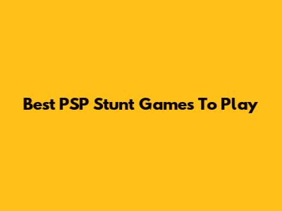 Best PSP Stunt Games To Play