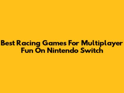 Best Racing Games For Multiplayer Fun On Nintendo Switch