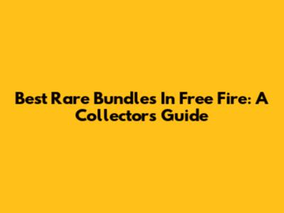 Best Rare Bundles In Free Fire: A Collector's Guide