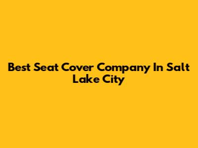 Best Seat Cover Company In Salt Lake City
