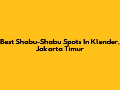 Best Shabu-Shabu Spots In Klender, Jakarta Timur