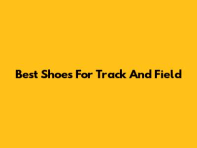 Best Shoes For Track And Field