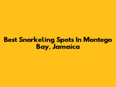Best Snorkeling Spots In Montego Bay, Jamaica