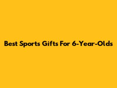 Best Sports Gifts For 6-Year-Olds