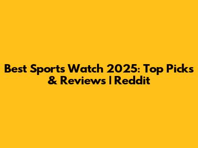 Best Sports Watch 2025: Top Picks & Reviews | Reddit