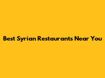Best Syrian Restaurants Near You