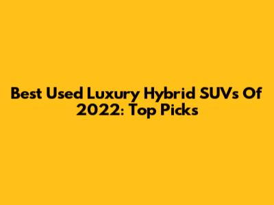 Best Used Luxury Hybrid SUVs Of 2022: Top Picks