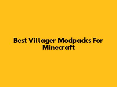 Best Villager Modpacks For Minecraft