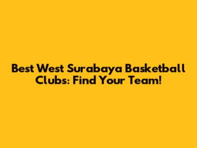Best West Surabaya Basketball Clubs: Find Your Team!
