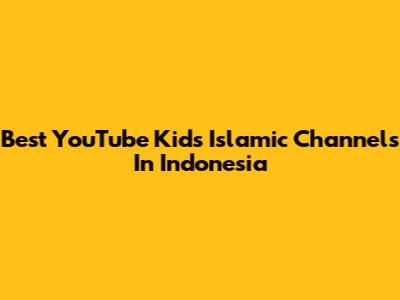 Best YouTube Kids Islamic Channels In Indonesia