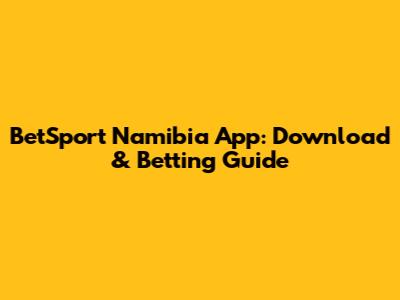 BetSport Namibia App: Download & Betting Guide